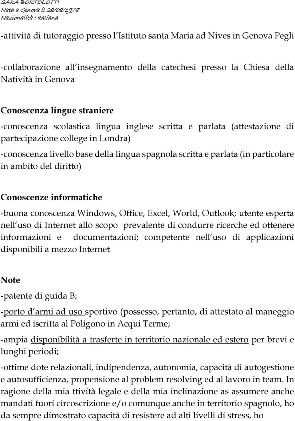 del diritto) Conoscenze informatiche -buona conoscenza Windows, Office, Excel, World, Outlook; utente esperta nell uso di Internet allo scopo prevalente di condurre ricerche ed ottenere informazioni