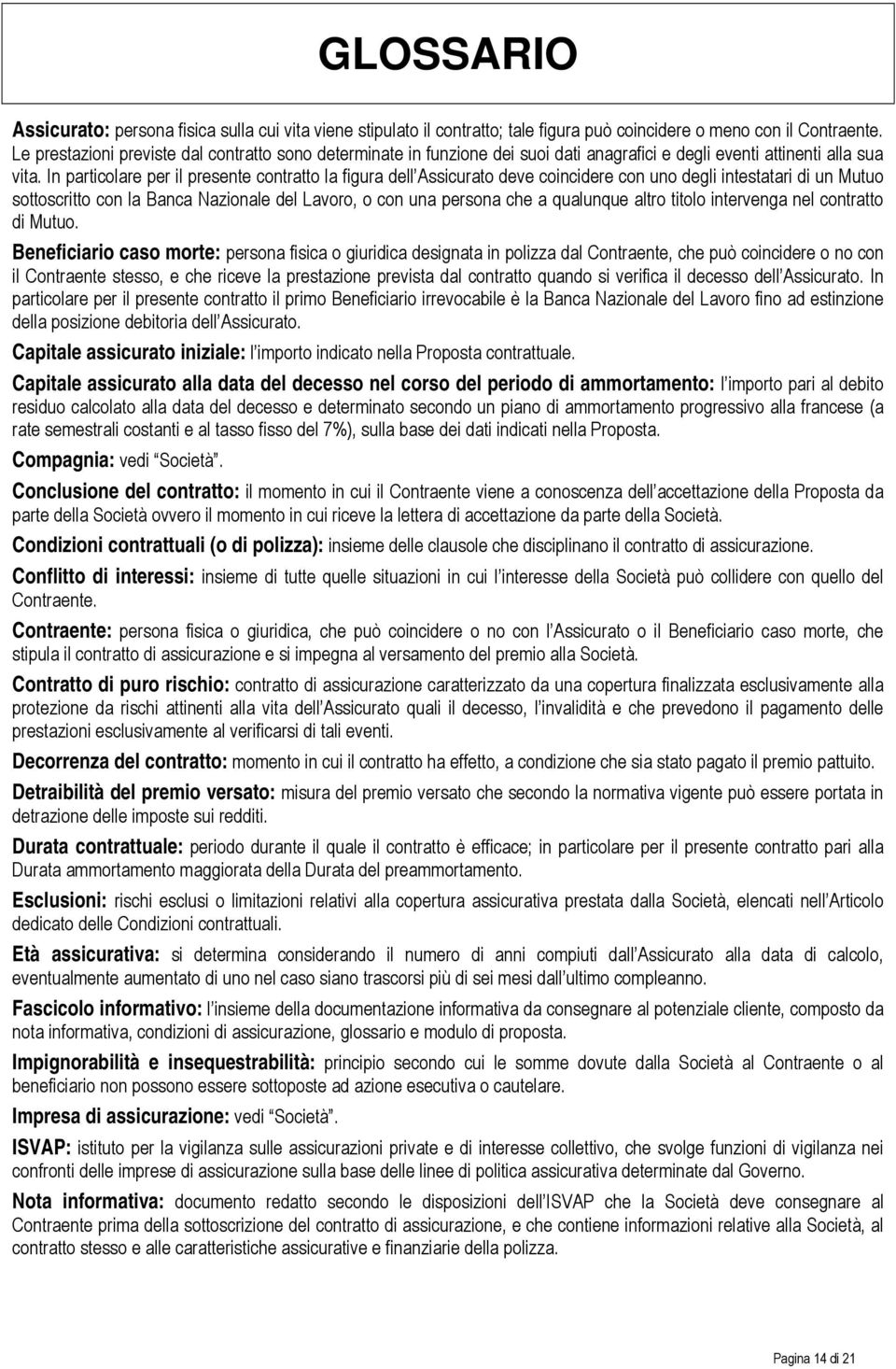 In particolare per il presente contratto la figura dell Assicurato deve coincidere con uno degli intestatari di un Mutuo sottoscritto con la Banca Nazionale del Lavoro, o con una persona che a