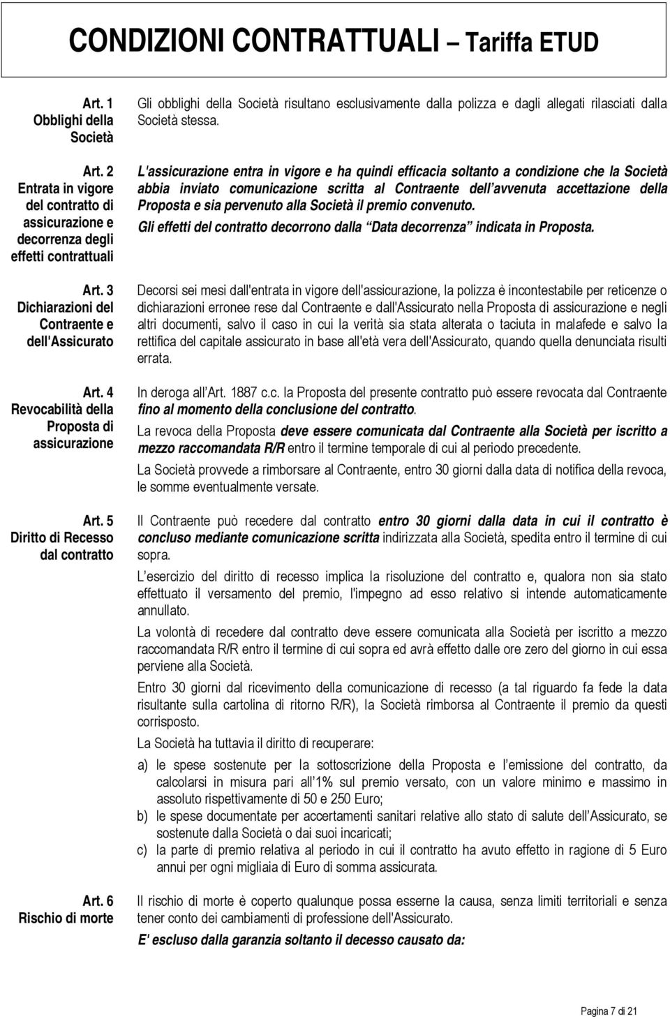 6 Rischio di morte Gli obblighi della Società risultano esclusivamente dalla polizza e dagli allegati rilasciati dalla Società stessa.