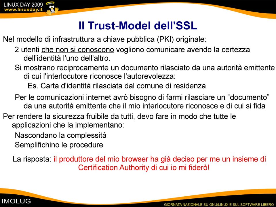 Carta d'identità rilasciata dal comune di residenza Per le comunicazioni internet avrò bisogno di farmi rilasciare un documento da una autorità emittente che il mio interlocutore riconosce e di cui