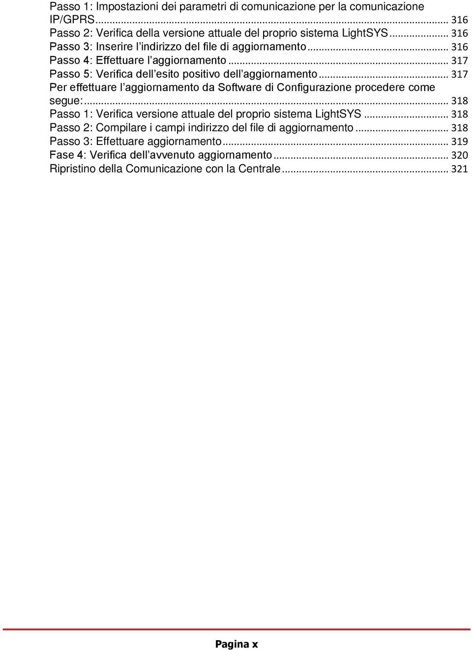 .. 317 Per effettuare l aggiornamento da Software di Configurazione procedere come segue:... 318 Passo 1: Verifica versione attuale del proprio sistema LightSYS.