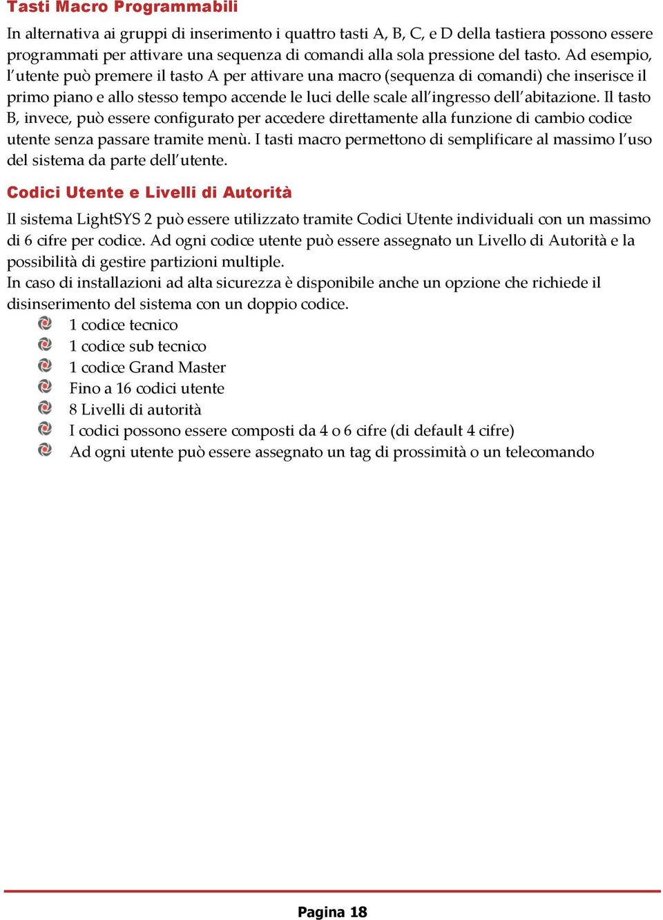 Ad esempio, l utente può premere il tasto A per attivare una macro (sequenza di comandi) che inserisce il primo piano e allo stesso tempo accende le luci delle scale all ingresso dell abitazione.