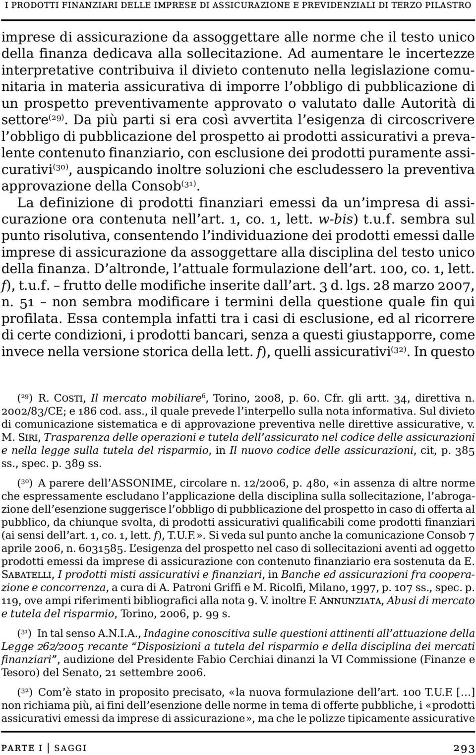 Ad aumentare le incertezze interpretative contribuiva il divieto contenuto nella legislazione comunitaria in materia assicurativa di imporre l obbligo di pubblicazione di un prospetto preventivamente