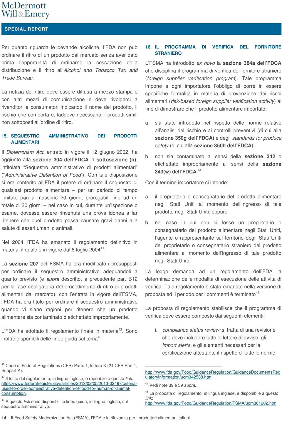 La notizia del ritiro deve essere diffusa a mezzo stampa e con altri mezzi di comunicazione e deve rivolgersi a rivenditori e consumatori indicando il nome del prodotto, il rischio che comporta e,