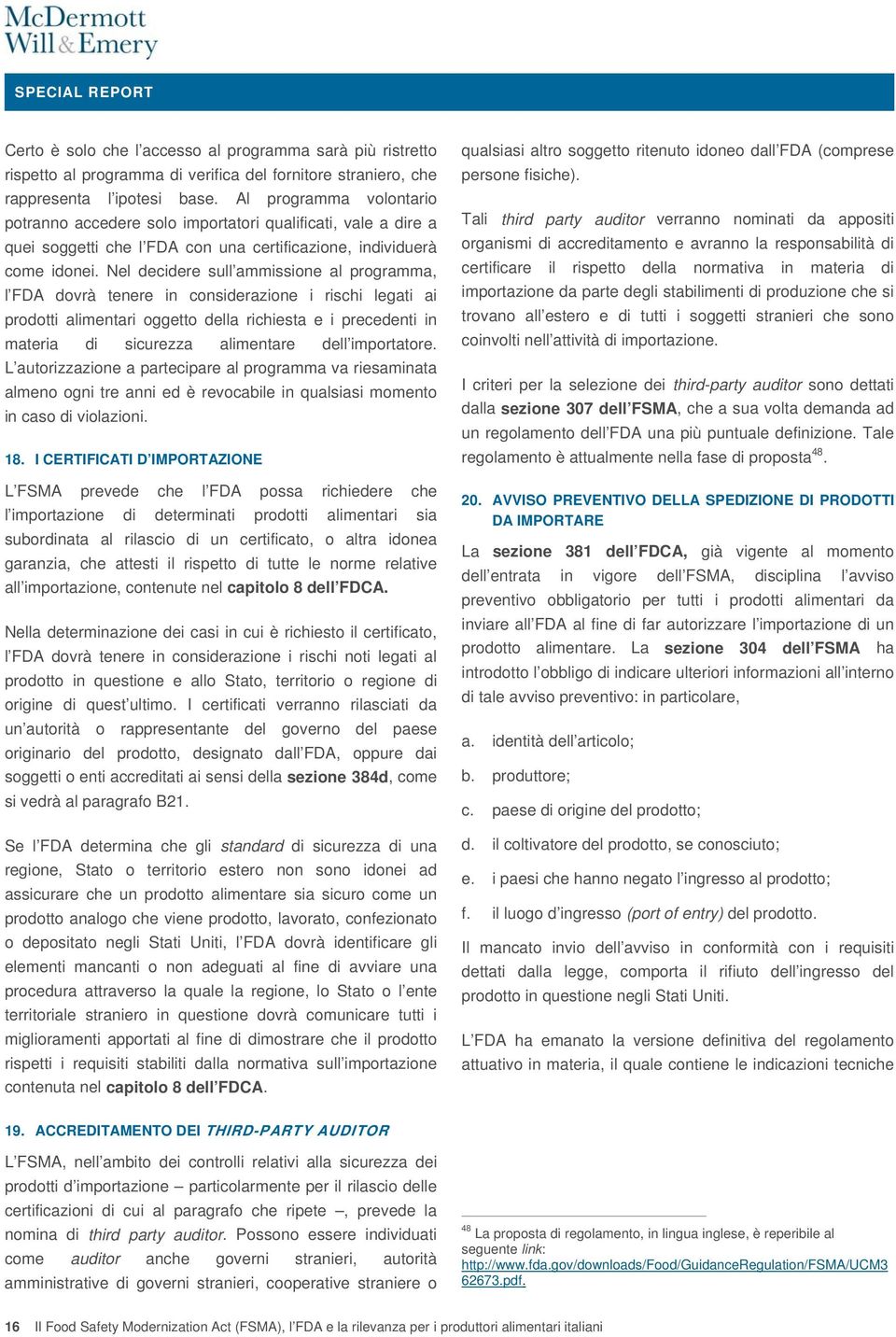 Nel decidere sull ammissione al programma, l FDA dovrà tenere in considerazione i rischi legati ai prodotti alimentari oggetto della richiesta e i precedenti in materia di sicurezza alimentare dell