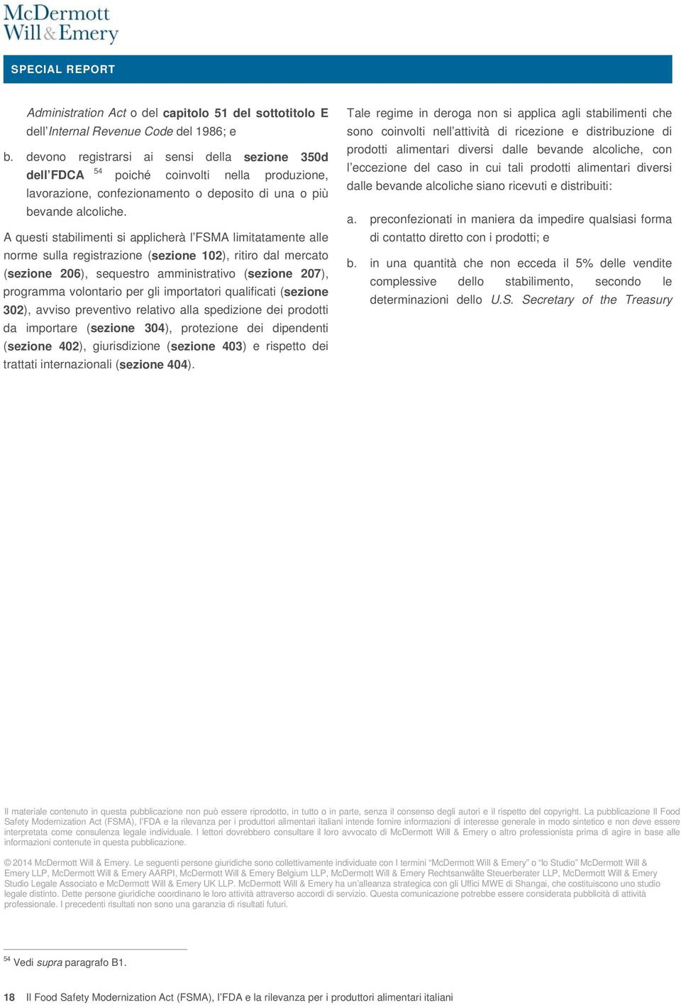 A questi stabilimenti si applicherà l FSMA limitatamente alle norme sulla registrazione (sezione 102), ritiro dal mercato (sezione 206), sequestro amministrativo (sezione 207), programma volontario