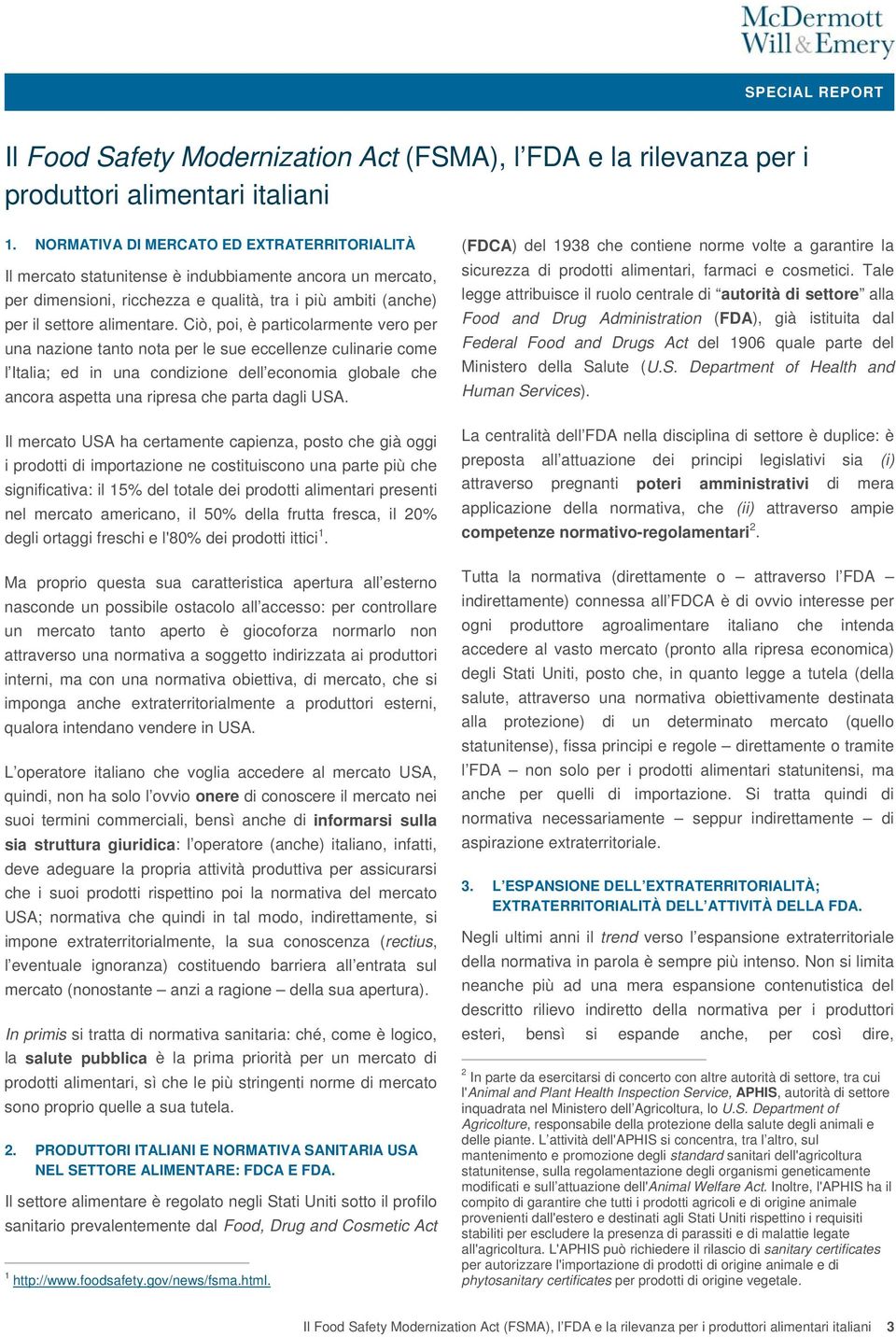 Ciò, poi, è particolarmente vero per una nazione tanto nota per le sue eccellenze culinarie come l Italia; ed in una condizione dell economia globale che ancora aspetta una ripresa che parta dagli