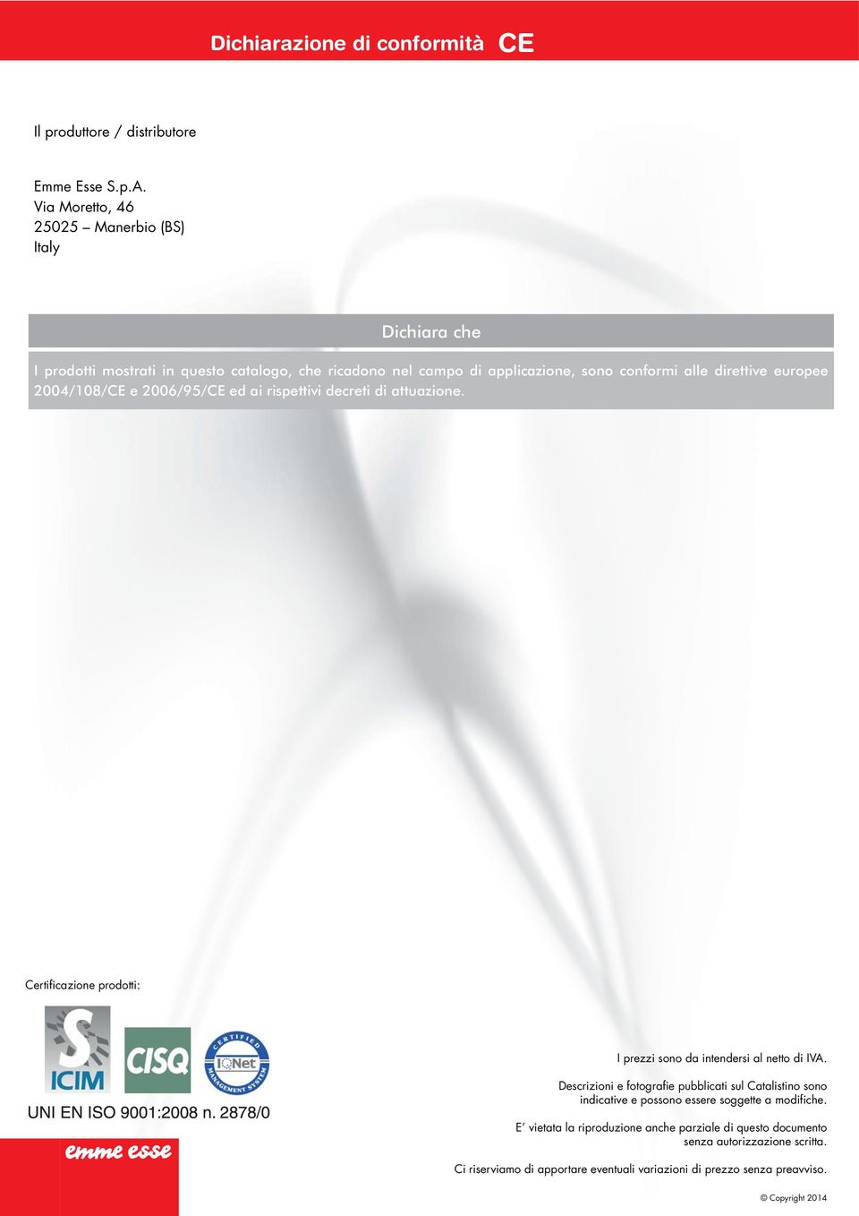 europee 2004/108/CE e 2006/95/CE ed ai rispettivi decreti di attuazione. Certificazione prodotti: I prezzi sono da intendersi al netto di IVA.