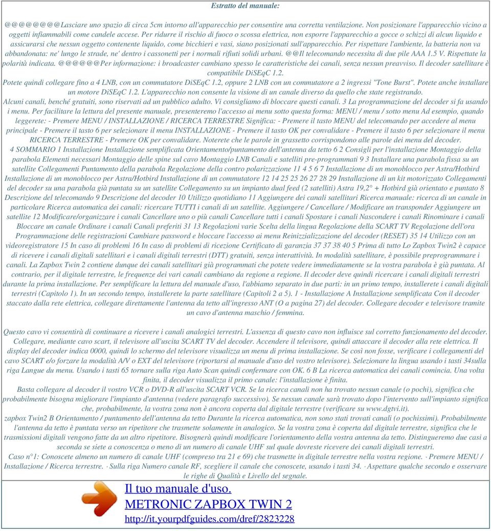 Per ridurre il rischio di fuoco o scossa elettrica, non esporre l'apparecchio a gocce o schizzi di alcun liquido e assicurarsi che nessun oggetto contenente liquido, come bicchieri e vasi, siano