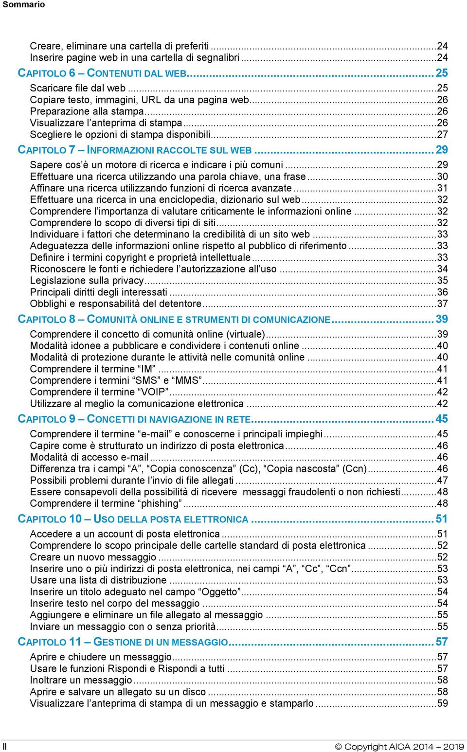 .. 27 CAPITOLO 7 INFORMAZIONI RACCOLTE SUL WEB... 29 Sapere cos è un motore di ricerca e indicare i più comuni... 29 Effettuare una ricerca utilizzando una parola chiave, una frase.