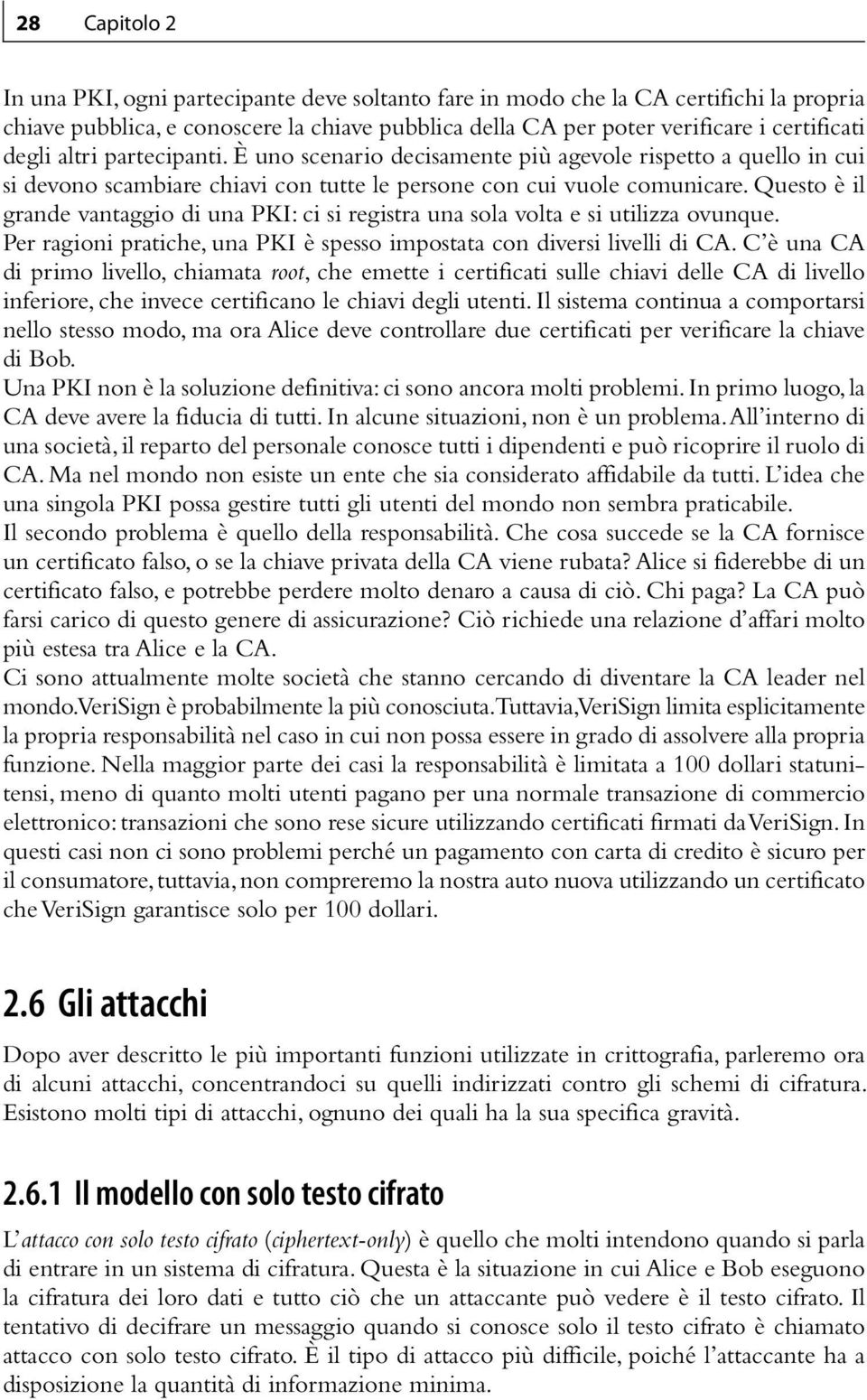 Questo è il grande vantaggio di una PKI: ci si registra una sola volta e si utilizza ovunque. Per ragioni pratiche, una PKI è spesso impostata con diversi livelli di CA.