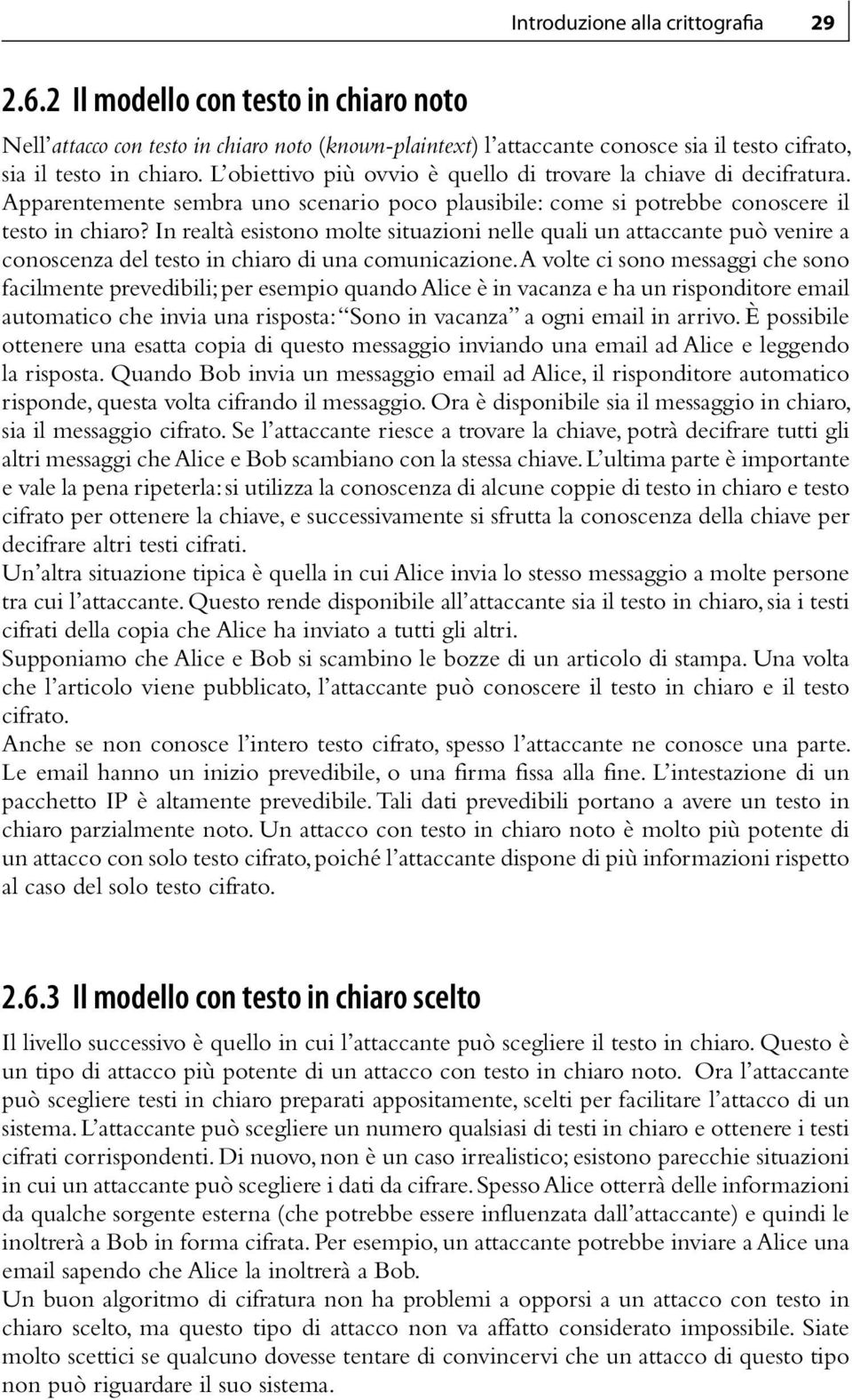 In realtà esistono molte situazioni nelle quali un attaccante può venire a conoscenza del testo in chiaro di una comunicazione.