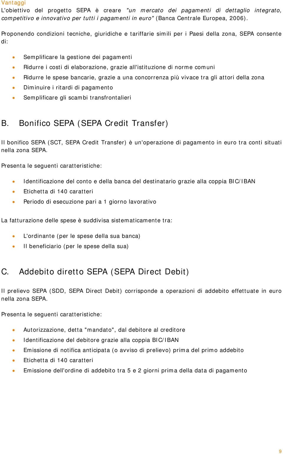 di norme comuni Ridurre le spese bancarie, grazie a una concorrenza più vivace tra gli attori della zona Diminuire i ritardi di pagamento Semplificare gli scambi transfrontalieri B.