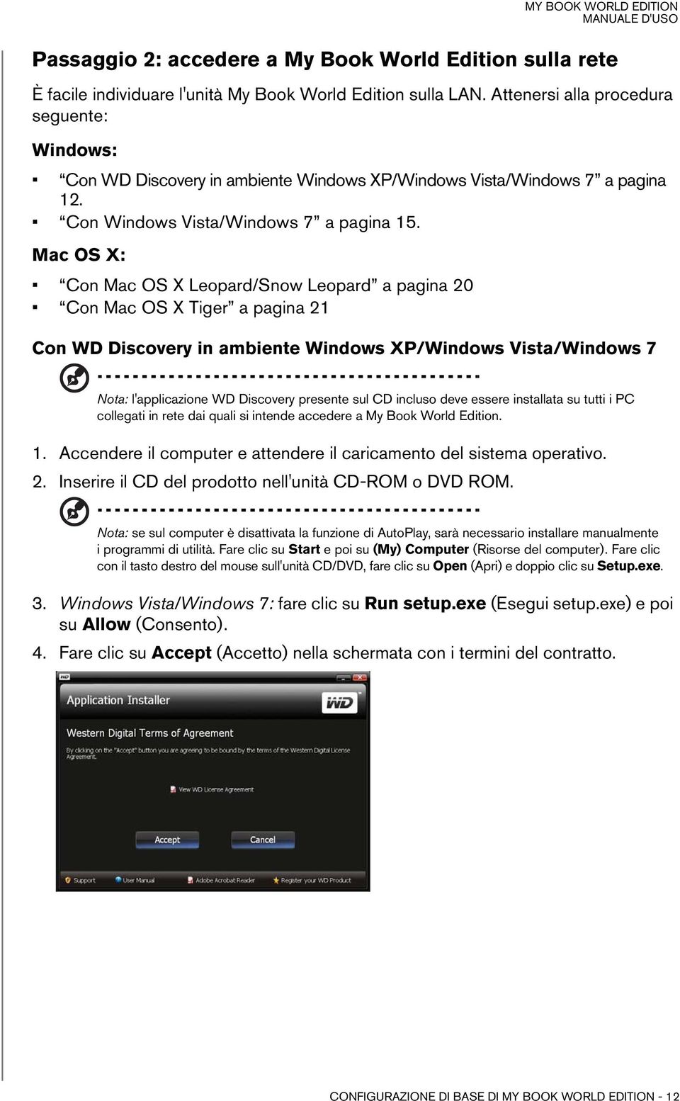 Mac OS X: Con Mac OS X Leopard/Snow Leopard a pagina 20 Con Mac OS X Tiger a pagina 21 Con WD Discovery in ambiente Windows XP/Windows Vista/Windows 7 Nota: l'applicazione WD Discovery presente sul