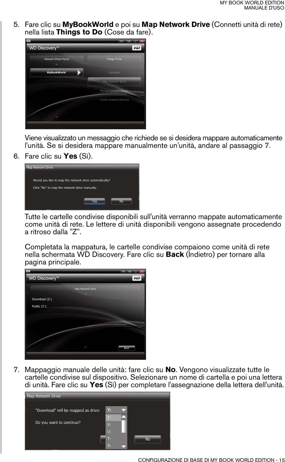 Tutte le cartelle condivise disponibili sull'unità verranno mappate automaticamente come unità di rete. Le lettere di unità disponibili vengono assegnate procedendo a ritroso dalla "Z".