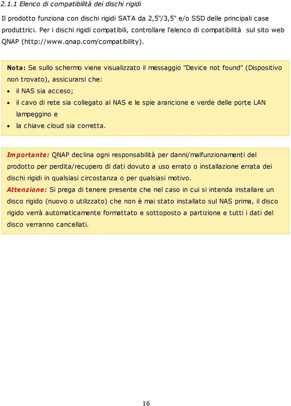 Nota : Se sullo schermo viene visualizzato il messaggio "Device not found" (Dispositivo non trovato), assicurarsi che: il NAS sia acceso; il cavo di rete sia collegato al NAS e le spie arancione e