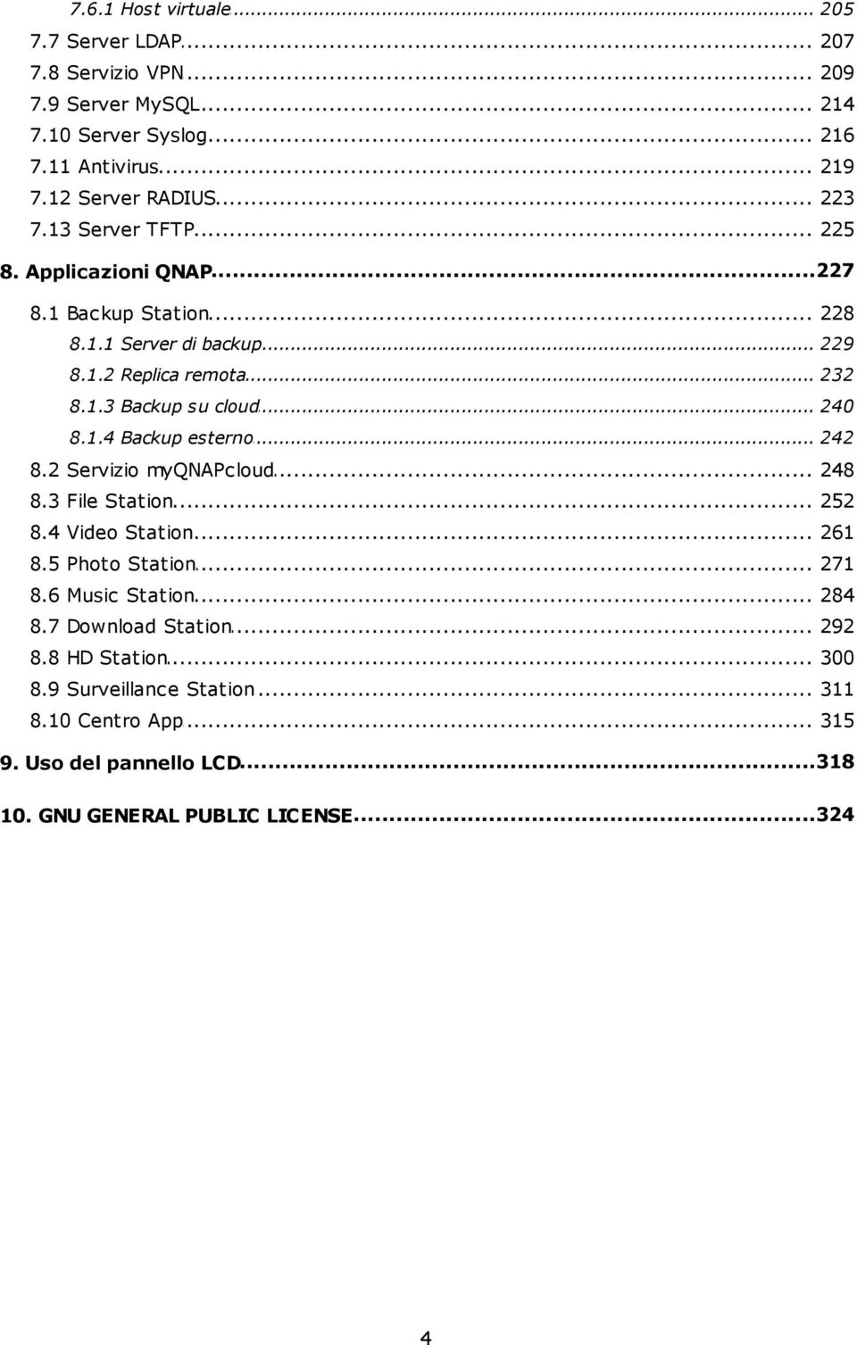 8.1.4... Backup esterno 242... 8.2 Servizio myqnapcloud 248... 8.3 File Station 252... 8.4 Video Station 261... 8.5 Photo Station 271... 8.6 Music Station 284... 8.7 Download Station 292.