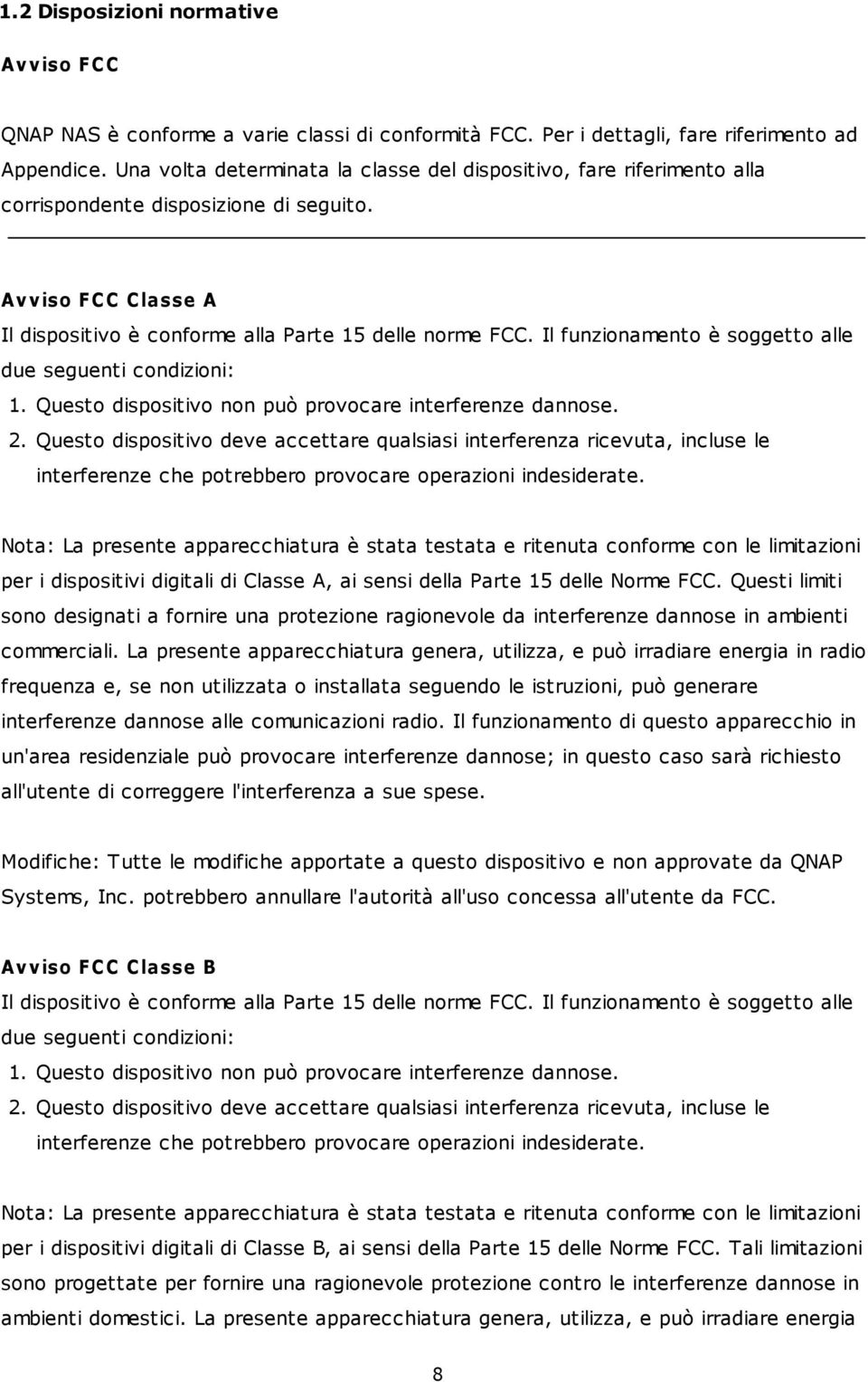 Il funzionamento è soggetto alle due seguenti condizioni: 1. Questo dispositivo non può provocare interferenze dannose. 2.