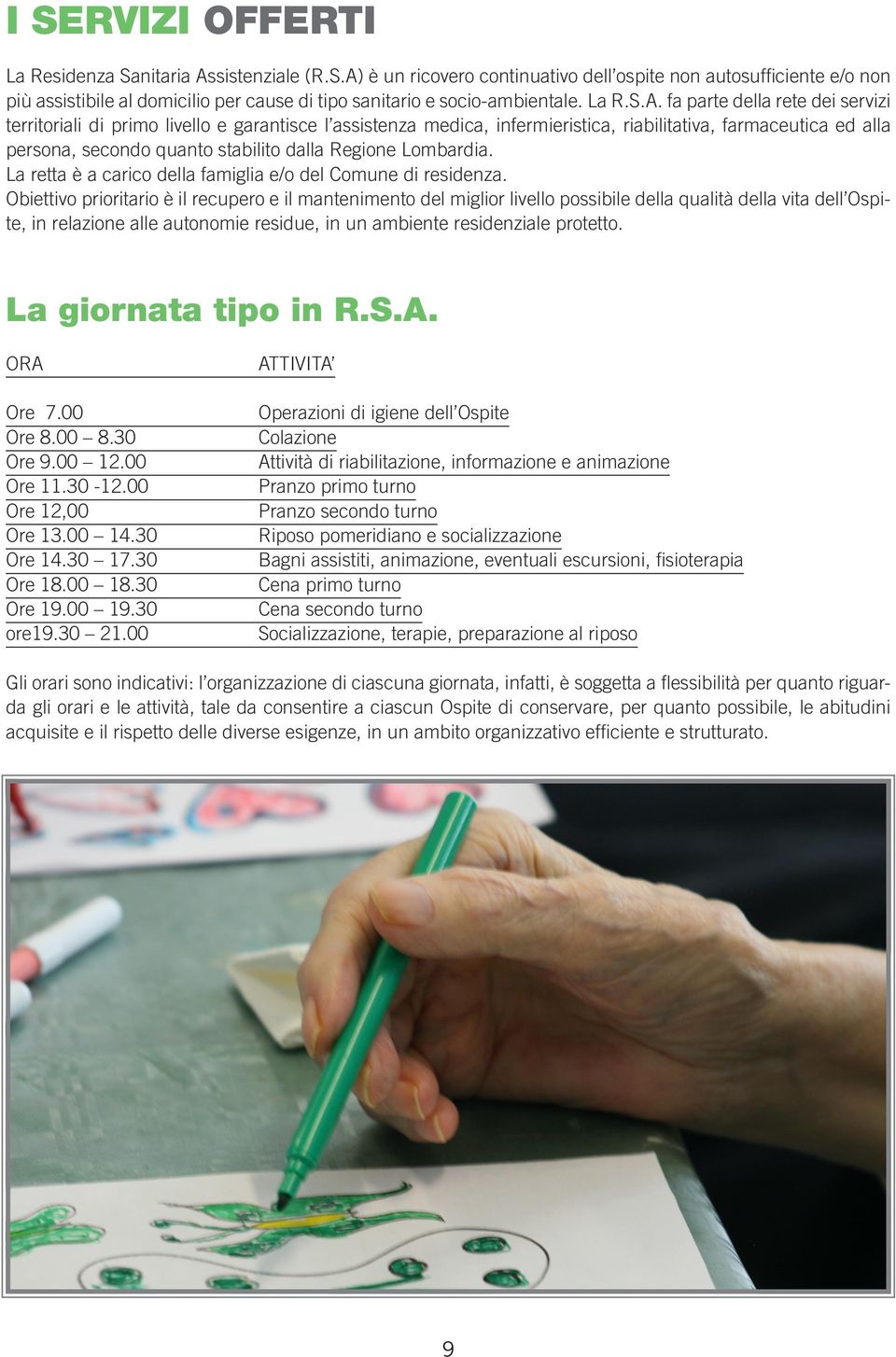 fa parte della rete dei servizi territoriali di primo livello e garantisce l assistenza medica, infermieristica, riabilitativa, farmaceutica ed alla persona, secondo quanto stabilito dalla Regione