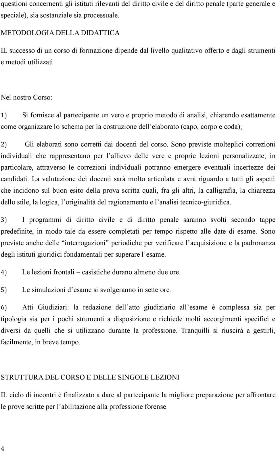 Nel nostro Corso: 1) Si fornisce al partecipante un vero e proprio metodo di analisi, chiarendo esattamente come organizzare lo schema per la costruzione dell elaborato (capo, corpo e coda); 2) Gli