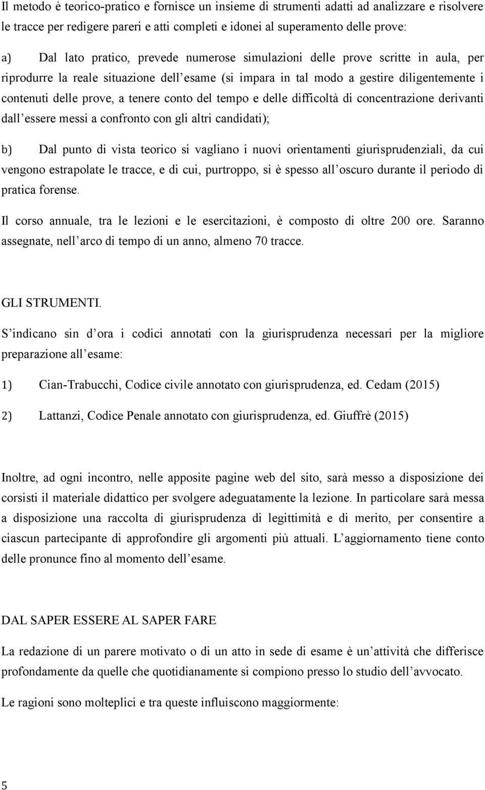 tempo e delle difficoltà di concentrazione derivanti dall essere messi a confronto con gli altri candidati); b) Dal punto di vista teorico si vagliano i nuovi orientamenti giurisprudenziali, da cui