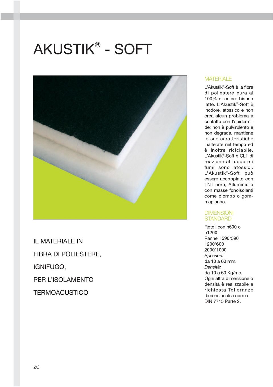 riciclabile. L Akustik -Soft è CL1 di reazione al fuoco e i fumi sono atossici. L Akustik -Soft può essere accoppiato con TNT nero, Alluminio o con masse fonoisolanti come piombo o gommapionbo.