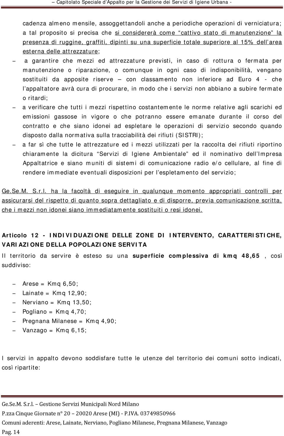 riparazione, o comunque in ogni caso di indisponibilità, vengano sostituiti da apposite riserve con classamento non inferiore ad Euro 4 - che l appaltatore avrà cura di procurare, in modo che i