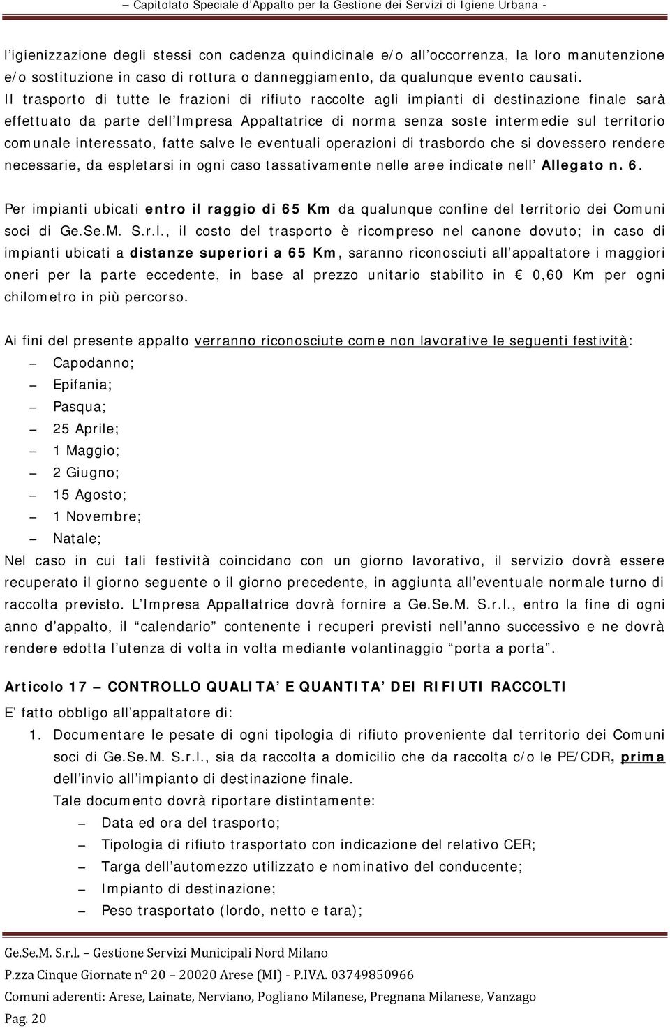 interessato, fatte salve le eventuali operazioni di trasbordo che si dovessero rendere necessarie, da espletarsi in ogni caso tassativamente nelle aree indicate nell Allegato n. 6.