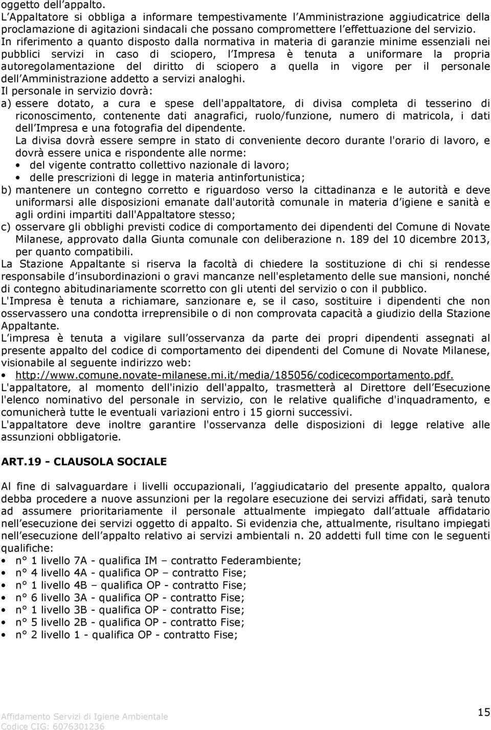 In riferimento a quanto disposto dalla normativa in materia di garanzie minime essenziali nei pubblici servizi in caso di sciopero, l Impresa è tenuta a uniformare la propria autoregolamentazione del