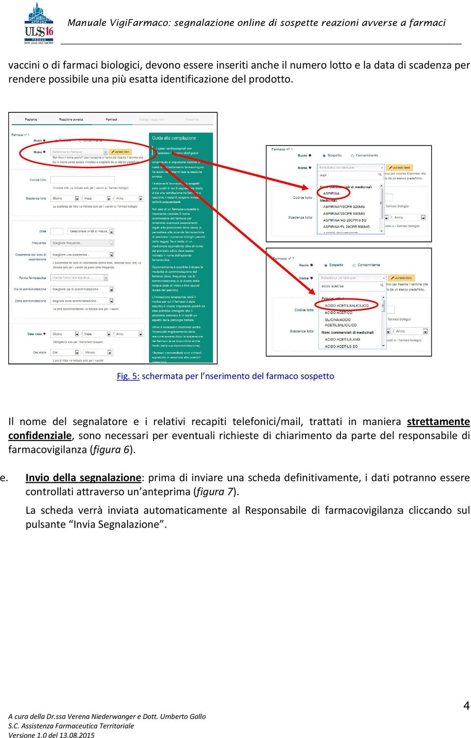 per eventuali richieste di chiarimento da parte del responsabile di farmacovigilanza (figura 6). e. Invio della segnalazione: prima di inviare una scheda definitivamente, i dati potranno essere controllati attraverso un anteprima (figura 7).