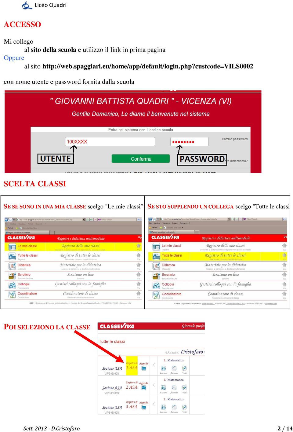 custcode=vils000 con nome utente e password fornita dalla scuola SCELTA CLASSI SE SE SONO IN