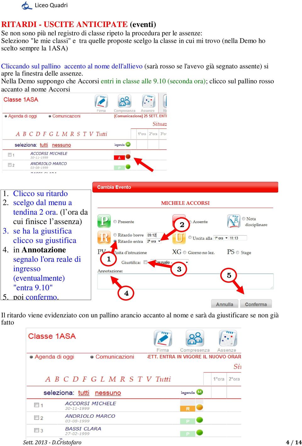 Nella Demo suppongo che Accorsi entri in classe alle 9.0 (seconda ora); clicco sul pallino rosso accanto al nome Accorsi Luigi e si riapre la finestra assenze:. Clicco su ritardo.