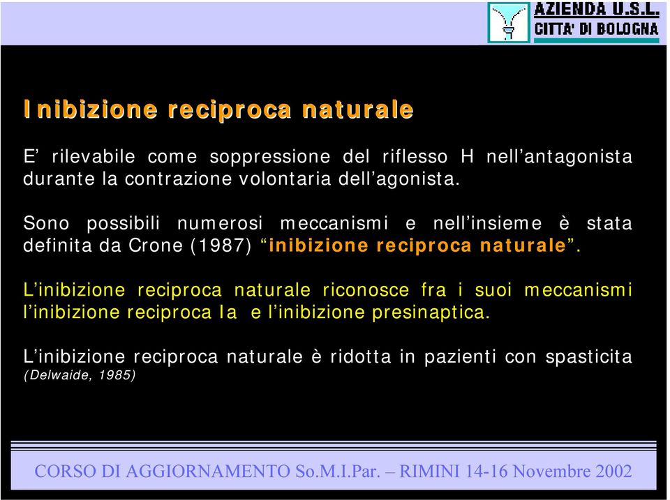 Sono possibili numerosi meccanismi e nell insieme è definita da Crone (1987) inibizione reciproca naturale.