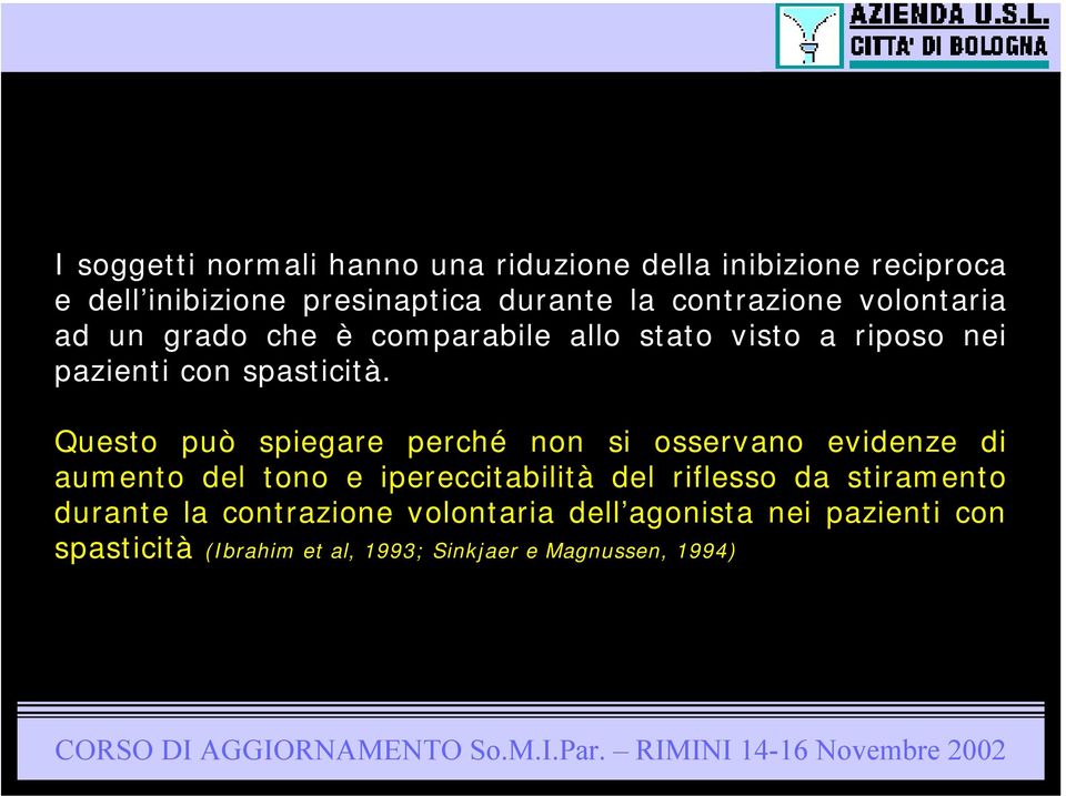 Questo può spiegare perché non si osservano evidenze di aumento del tono e ipereccitabilità del riflesso da