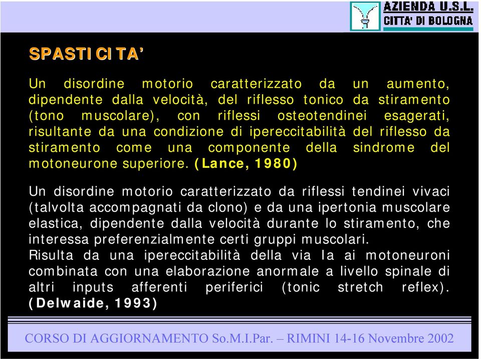 (Lance, 1980) Un disordine motorio caratterizzato da riflessi tendinei vivaci (talvolta accompagnati da clono) e da una ipertonia muscolare elastica, dipendente dalla velocità durante lo