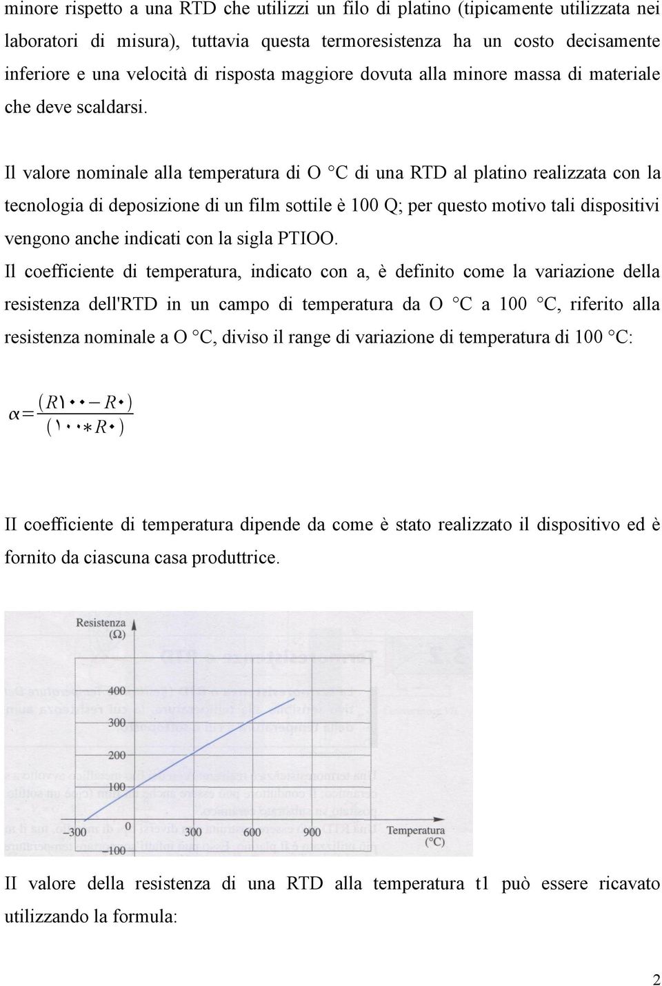 Il valore nominale alla temperatura di O C di una RTD al platino realizzata con la tecnologia di deposizione di un film sottile è 100 Q; per questo motivo tali dispositivi vengono anche indicati con