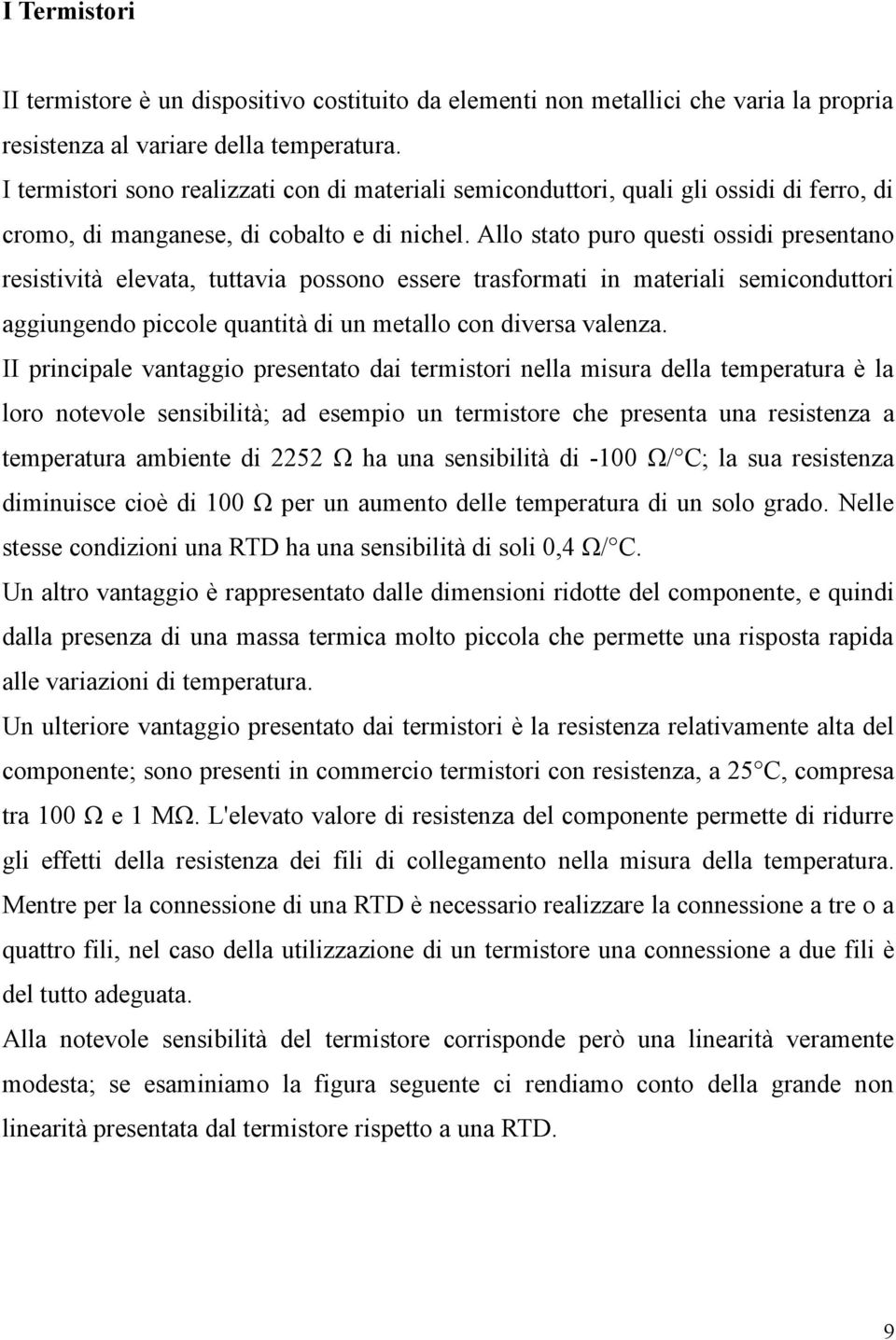 Allo stato puro questi ossidi presentano resistività elevata, tuttavia possono essere trasformati in materiali semiconduttori aggiungendo piccole quantità di un metallo con diversa valenza.