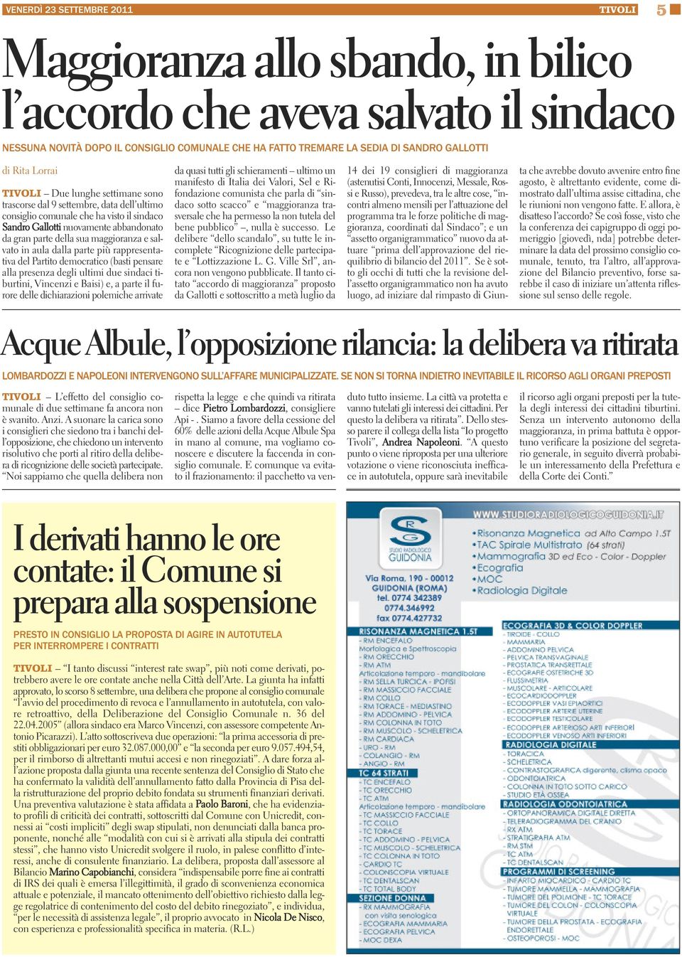 abbandonato da gran parte della sua maggioranza e salvato in aula dalla parte più rappresentativa del Partito democratico (basti pensare alla presenza degli ultimi due sindaci tiburtini, Vincenzi e