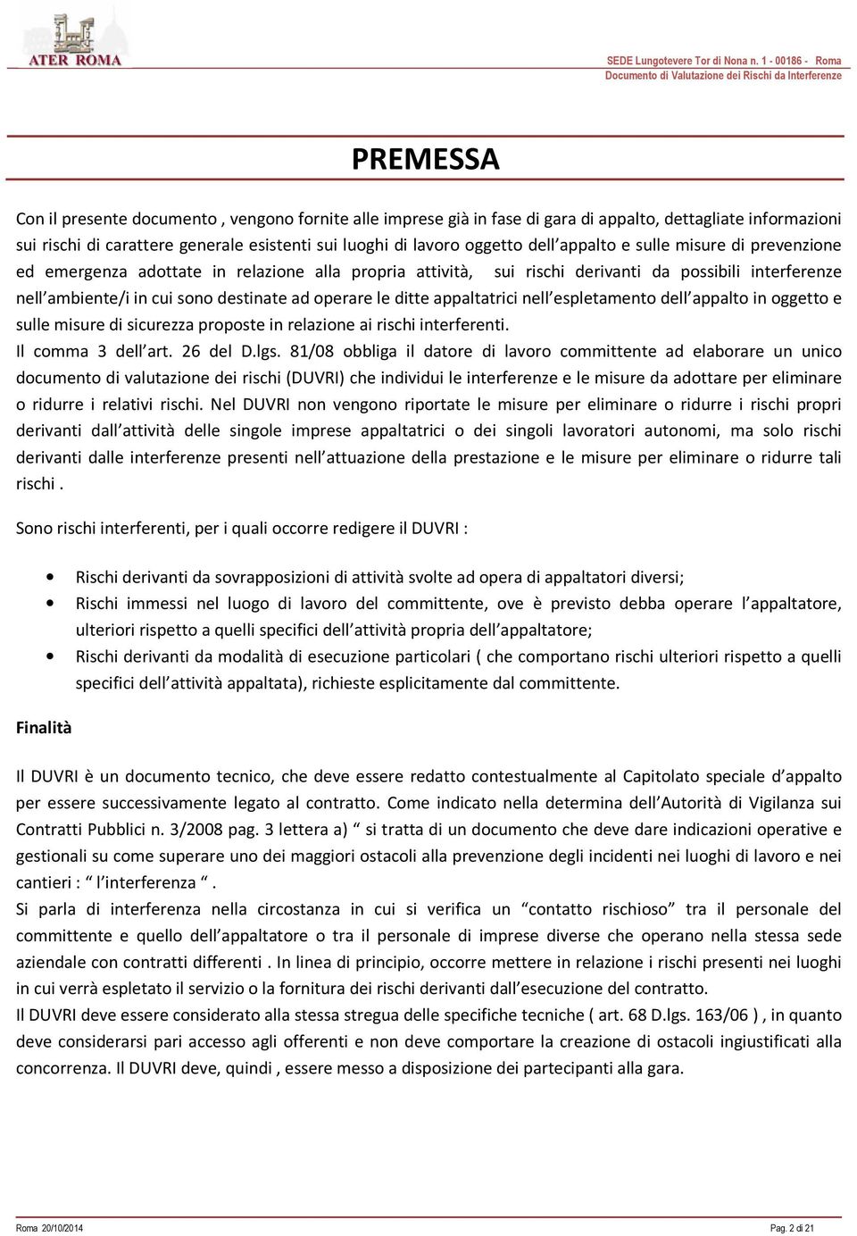 ditte appaltatrici nell espletamento dell appalto in oggetto e sulle misure di sicurezza proposte in relazione ai rischi interferenti. Il comma 3 dell art. 26 del D.lgs.