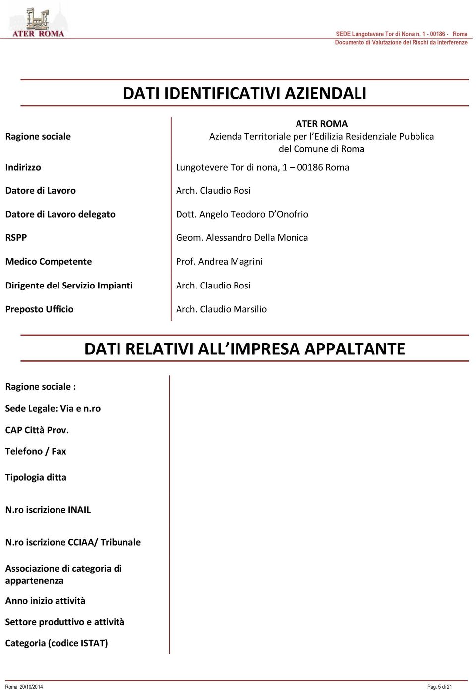 Andrea Magrini Arch. Claudio Rosi Arch. Claudio Marsilio DATI RELATIVI ALL IMPRESA APPALTANTE Ragione sociale : Sede Legale: Via e n.ro CAP Città Prov. Telefono / Fax Tipologia ditta N.