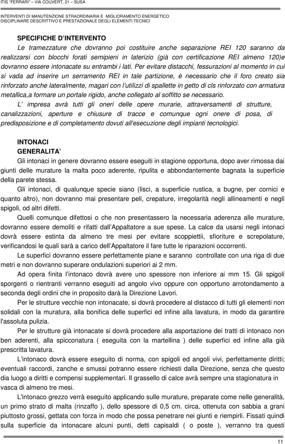 Per evitare distacchi, fessurazioni al momento in cui si vada ad inserire un serramento REI in tale partizione, è necessario che il foro creato sia rinforzato anche lateralmente, magari con l