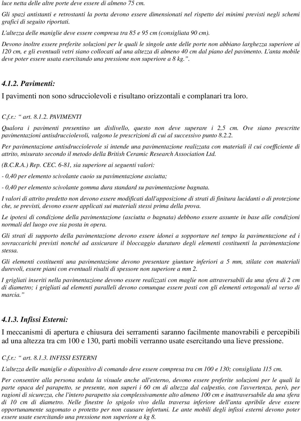 L'altezza delle maniglie deve essere compresa tra 85 e 95 cm (consigliata 90 cm).