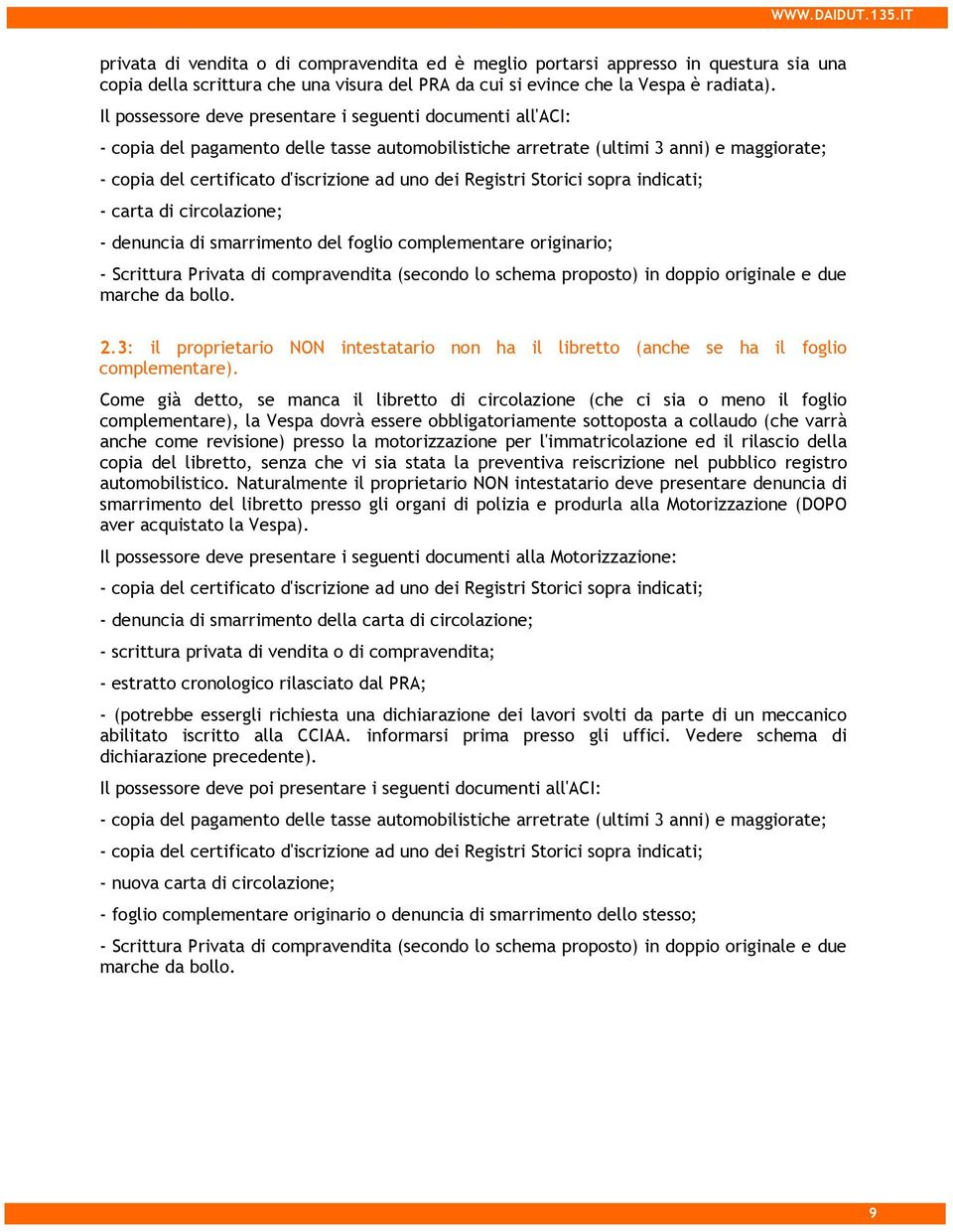 Registri Storici sopra indicati; - carta di circolazione; - denuncia di smarrimento del foglio complementare originario; - Scrittura Privata di compravendita (secondo lo schema proposto) in doppio