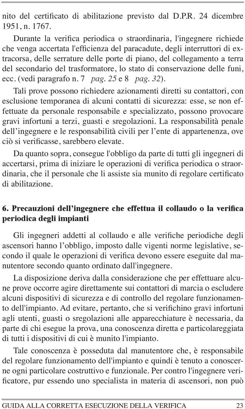 collegamento a terra del secondario del trasformatore, lo stato di conservazione delle funi, ecc. (vedi paragrafo n. 7 pag. 25 e 8 pag. 32).