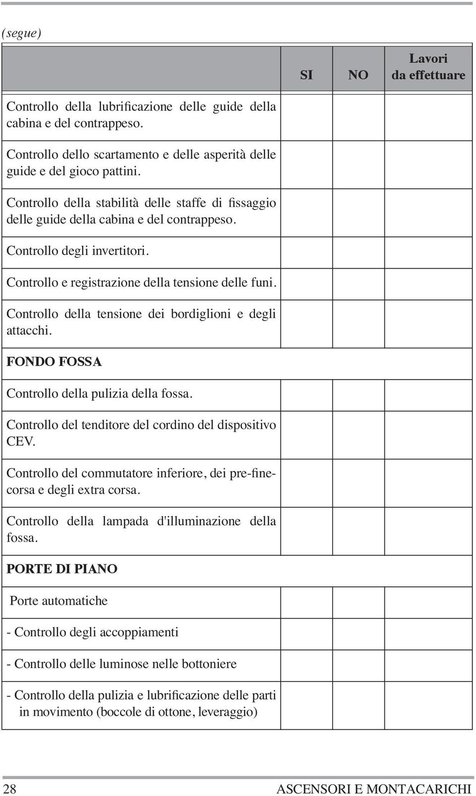 Controllo della tensione dei bordiglioni e degli attacchi. FONDO FOSSA Controllo della pulizia della fossa. Controllo del tenditore del cordino del dispositivo CEV.