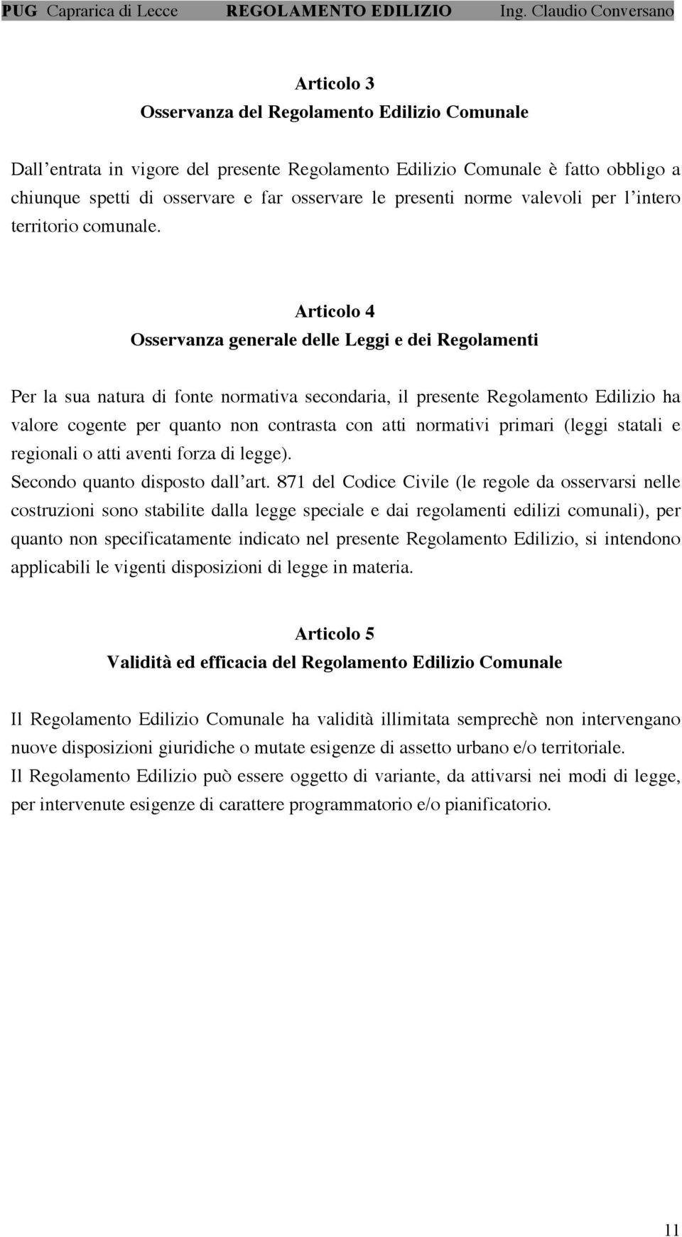 Articolo 4 Osservanza generale delle Leggi e dei Regolamenti Per la sua natura di fonte normativa secondaria, il presente Regolamento Edilizio ha valore cogente per quanto non contrasta con atti