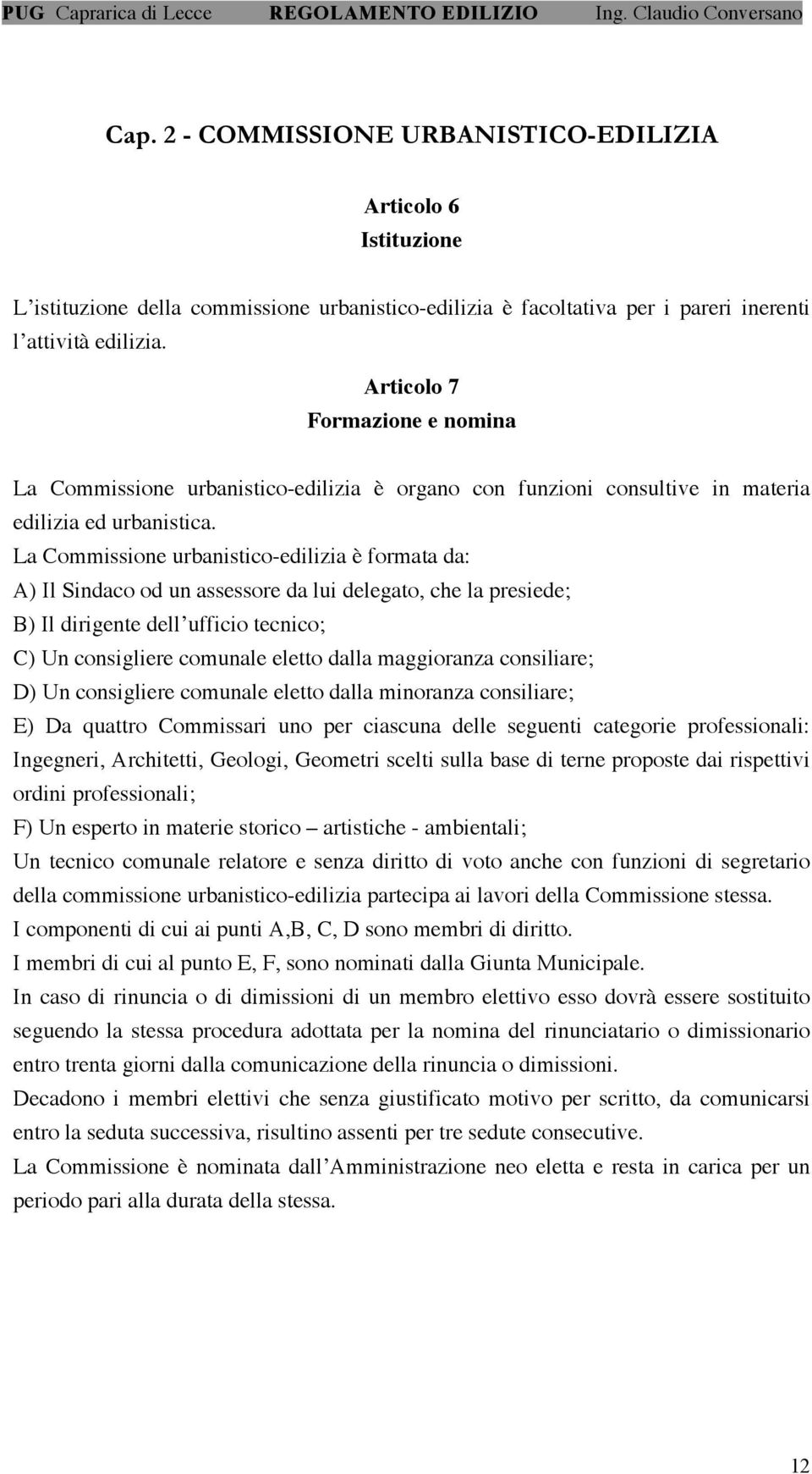 La Commissione urbanistico-edilizia è formata da: A) Il Sindaco od un assessore da lui delegato, che la presiede; B) Il dirigente dell ufficio tecnico; C) Un consigliere comunale eletto dalla