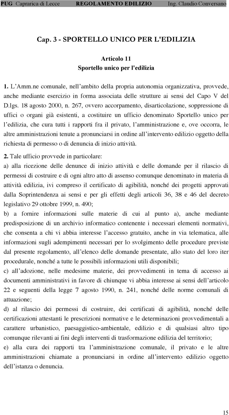 267, ovvero accorpamento, disarticolazione, soppressione di uffici o organi già esistenti, a costituire un ufficio denominato Sportello unico per l edilizia, che cura tutti i rapporti fra il privato,