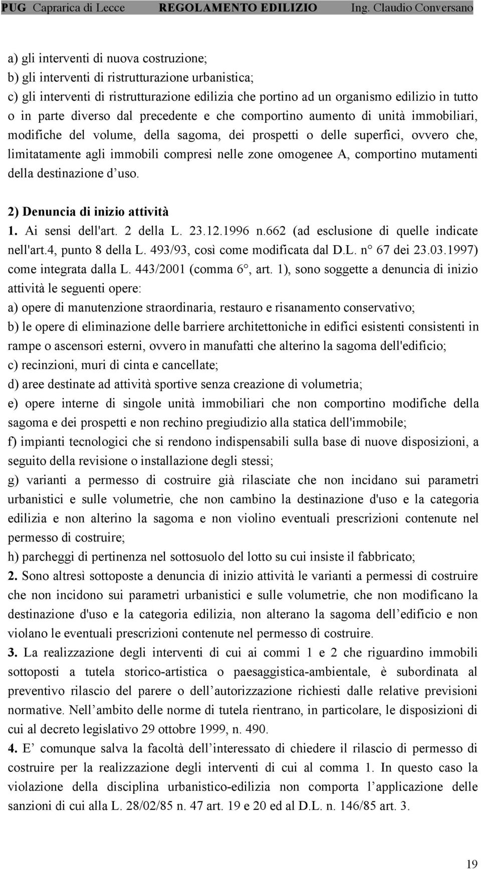 omogenee A, comportino mutamenti della destinazione d uso. 2) Denuncia di inizio attività 1. Ai sensi dell'art. 2 della L. 23.12.1996 n.662 (ad esclusione di quelle indicate nell'art.