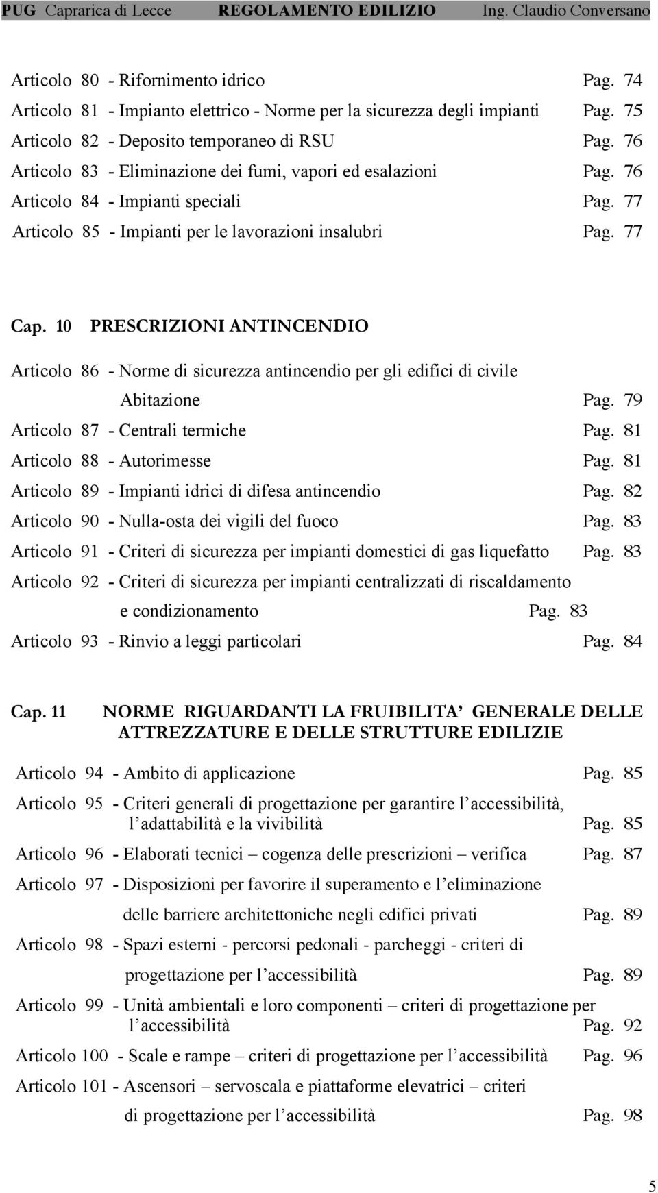 10 PRESCRIZIONI ANTINCENDIO Articolo 86 - Norme di sicurezza antincendio per gli edifici di civile Abitazione Pag. 79 Articolo 87 - Centrali termiche Pag. 81 Articolo 88 - Autorimesse Pag.